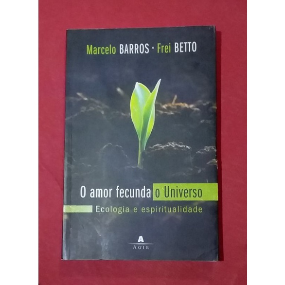 LIVRO O AMOR FECUNDA O UNIVERSO, ECOLOGIA E ESPIRITUALIDADE. MEIO AMBIENTE, PRESERVAÇÃO, RESSONÂNCIA