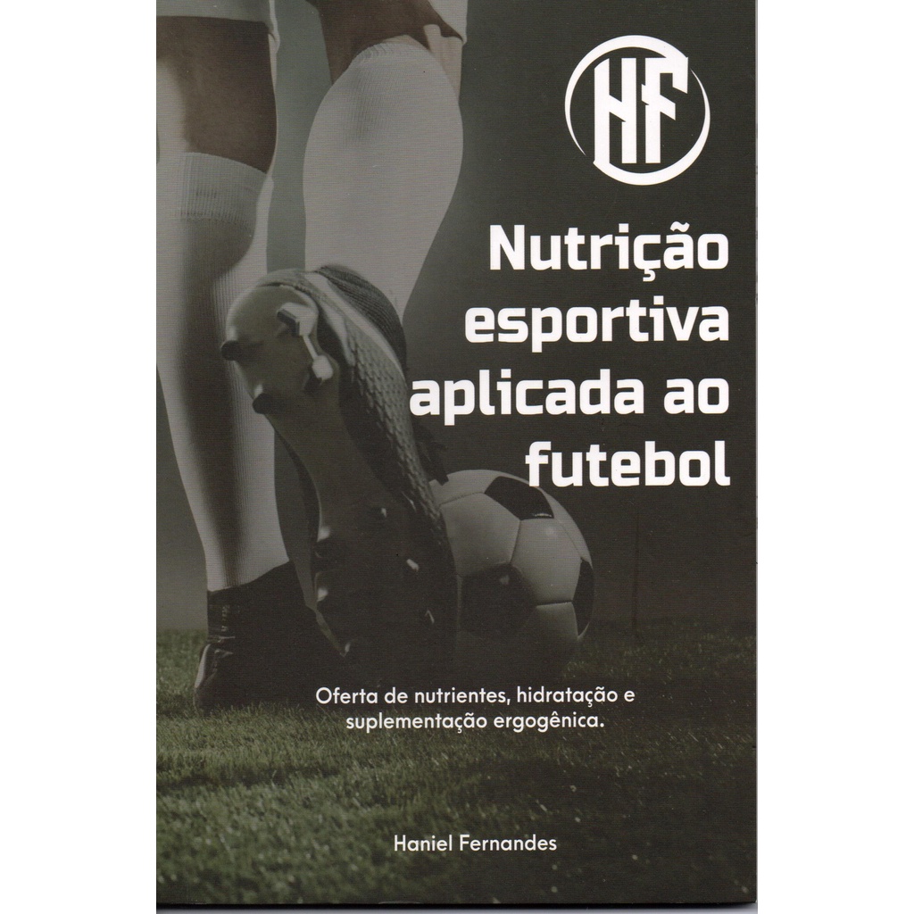 NUTRIÇÃO ESPORTIVA APLICADA AO FUTEBOL oferta de nutrientes, hidratação e suplementação ergogênica