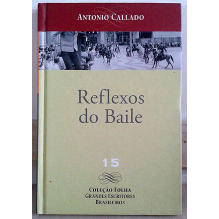 Reflexos do Baile - Antonio Callado  Coleção Folha Grandes Escritores Brasileiros n.15  Editora: MEDIAfashion Ano: 2008