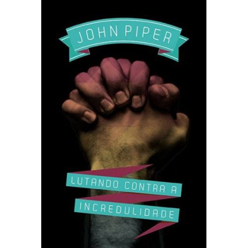 Lutando Contra a Incredulidade | John Piper