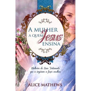 A Mulher A Quem Jesus Ensina | Alice Mathews em Oferta na Shopee
