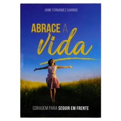 Abrace a vida | Coragem pra seguir em frente | Jaime Fernandez Garrido