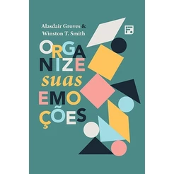 Organize suas Emoções | Alasdair Groves e Winston Smith