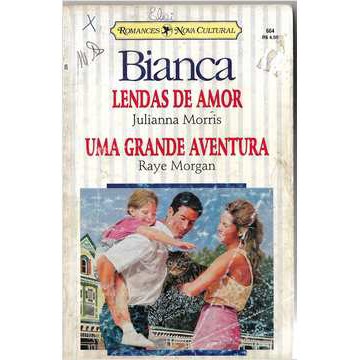 Lendas de Amor / uma Grande Aventura - Bianca 664 Julianna Morris / Raye Morgan