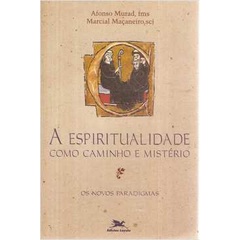 A Espiritualidade Como Caminho e Mistério - os Novos Paradigmas autor Afonso Murad; Marcial Maçaneiro