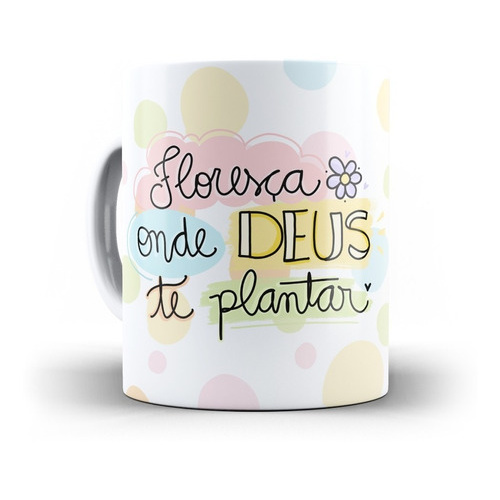 Caneca Floresça Onde Deus Te Plantar Mod 1
