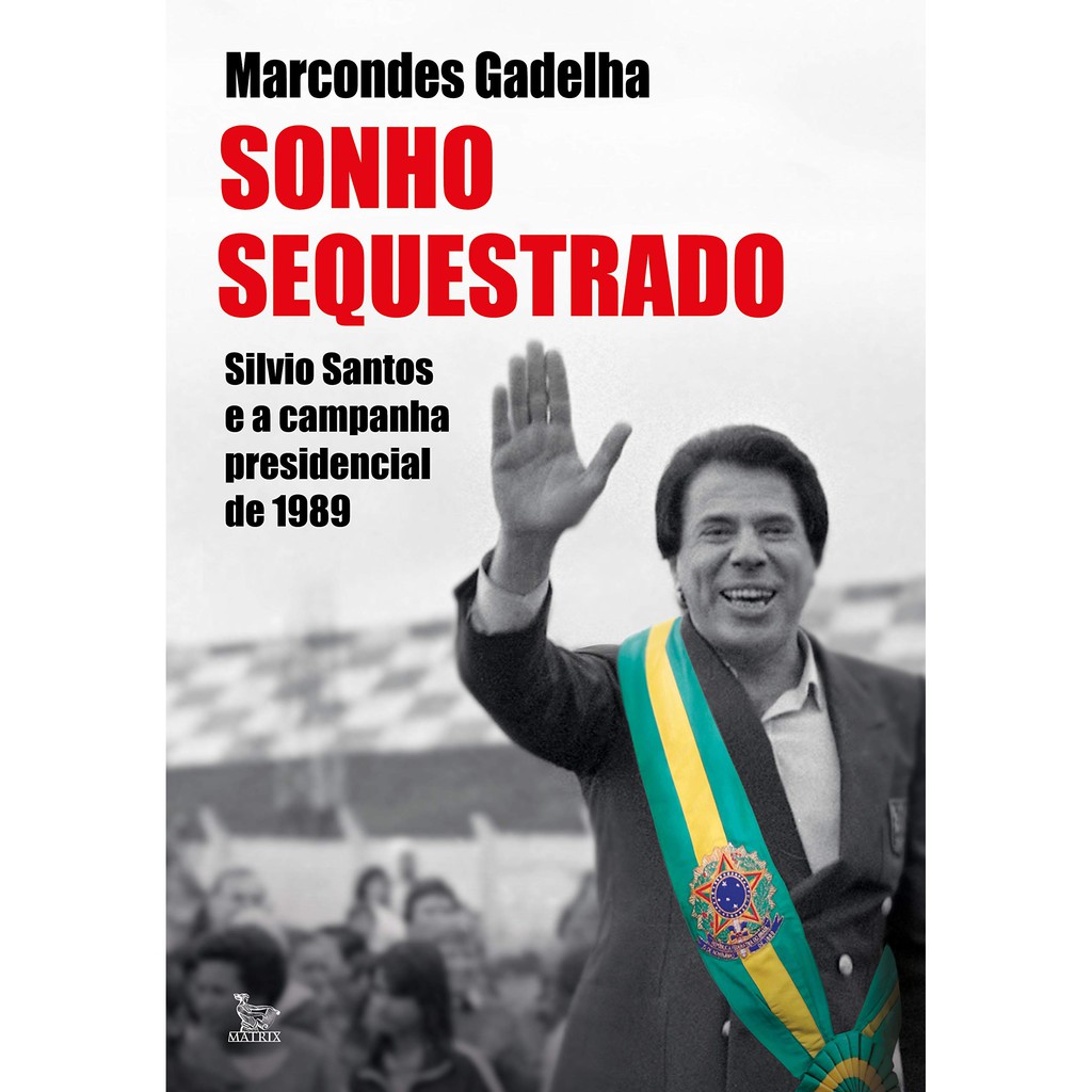 Sonho Sequestrado - Silvio Santos E A Campanha Presidencial de 1989