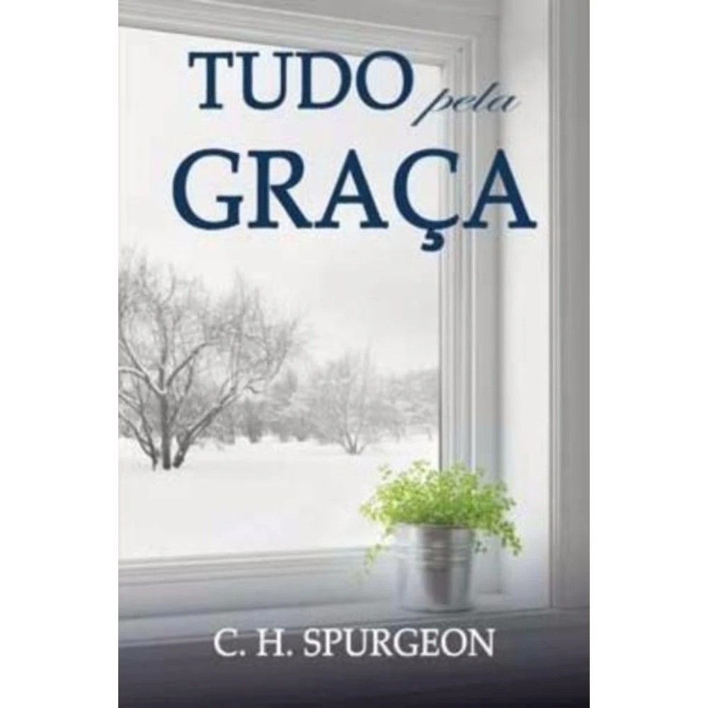 Tudo Pela Graça - C. H. Spurgeon