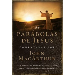 As Parábolas de Jesus - Comentadas por John MacArthur