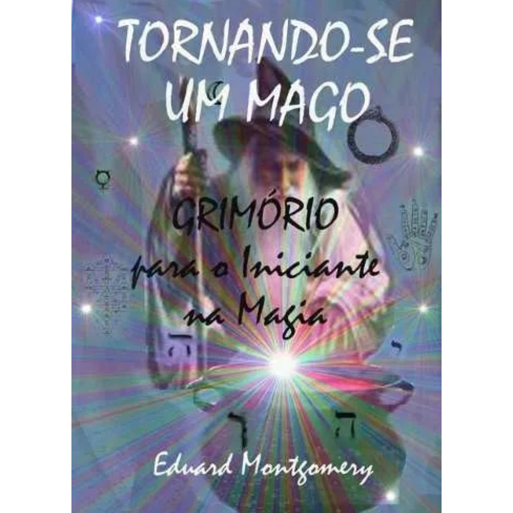 Livro: Tornando-se Um Mago - Grimório Para O Iniciante Na Magia - Eduard Montgomery (Esoterismo, Ocultismo)