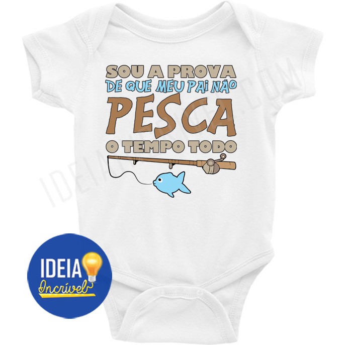 Roupa Body Bebê bebe infantil Sou A Prova De Que Meu Pai Não Pesca O Tempo Todo