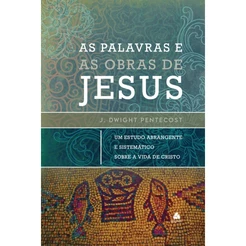 As Palavras e as Obras de Jesus | John Dwight Pentecost