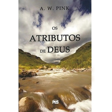Os Atributos De Deus - A. W. Pink