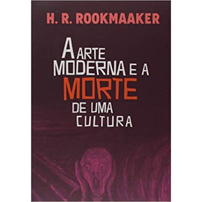 A Arte Moderna e a Morte de Uma Cultura | H. R. Rookmaaker - Books & Magazines