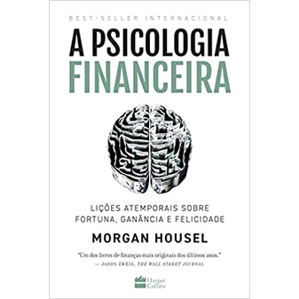 A psicologia financeira: lições atemporais sobre fortuna, ganância e felicidade - Morgan Housel