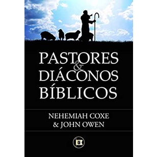 Pastores e Diáconos Bíblicos | Nehemiah Coxe e John Owen - Books & Magazines