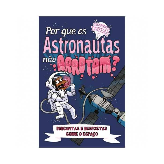 GRANDES IDEIAS - POR QUE OS ASTRONAUTAS NAO ARROTA - Books & Magazines