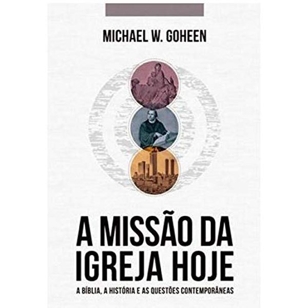A Missão Da Igreja Hoje | Michael W , Goheen