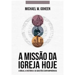A Missão Da Igreja Hoje | Michael W , Goheen