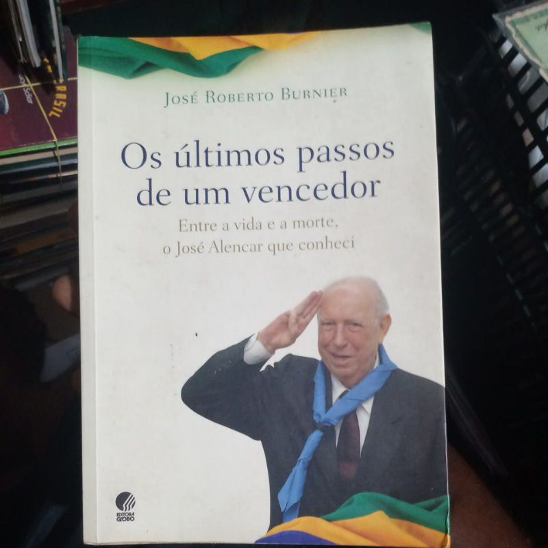 Livro - Os Últimos passos de um Vencedor: Entre a Vida e a morte, o José de Alencar que Conheci - José Roberto Burnier
