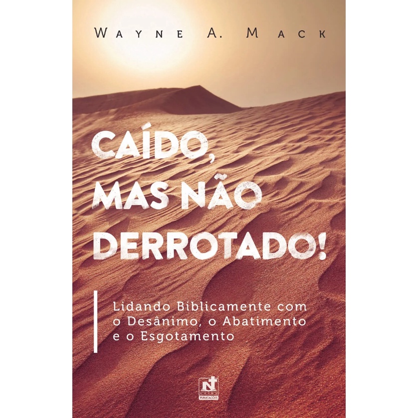 Caído, Mas não Derrotado | Lidando Biblicamente com o Desânimo, o Abatimento e o Esgotamento