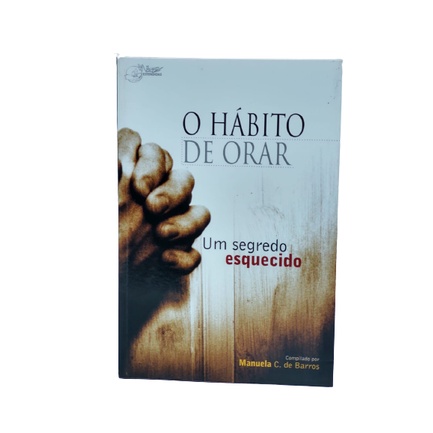 Livro O Hábito De Orar Um Segredo Esquecido Manuela De Barros