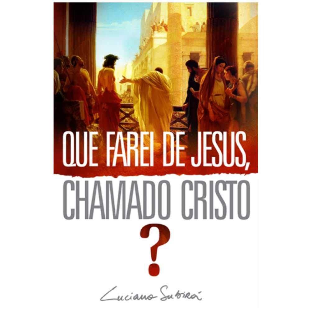 Que Farei de Jesus, Chamado o Cristo? | Luciano Subirá