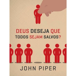 Deus Deseja que Todos Sejam Salvos - John Piper
