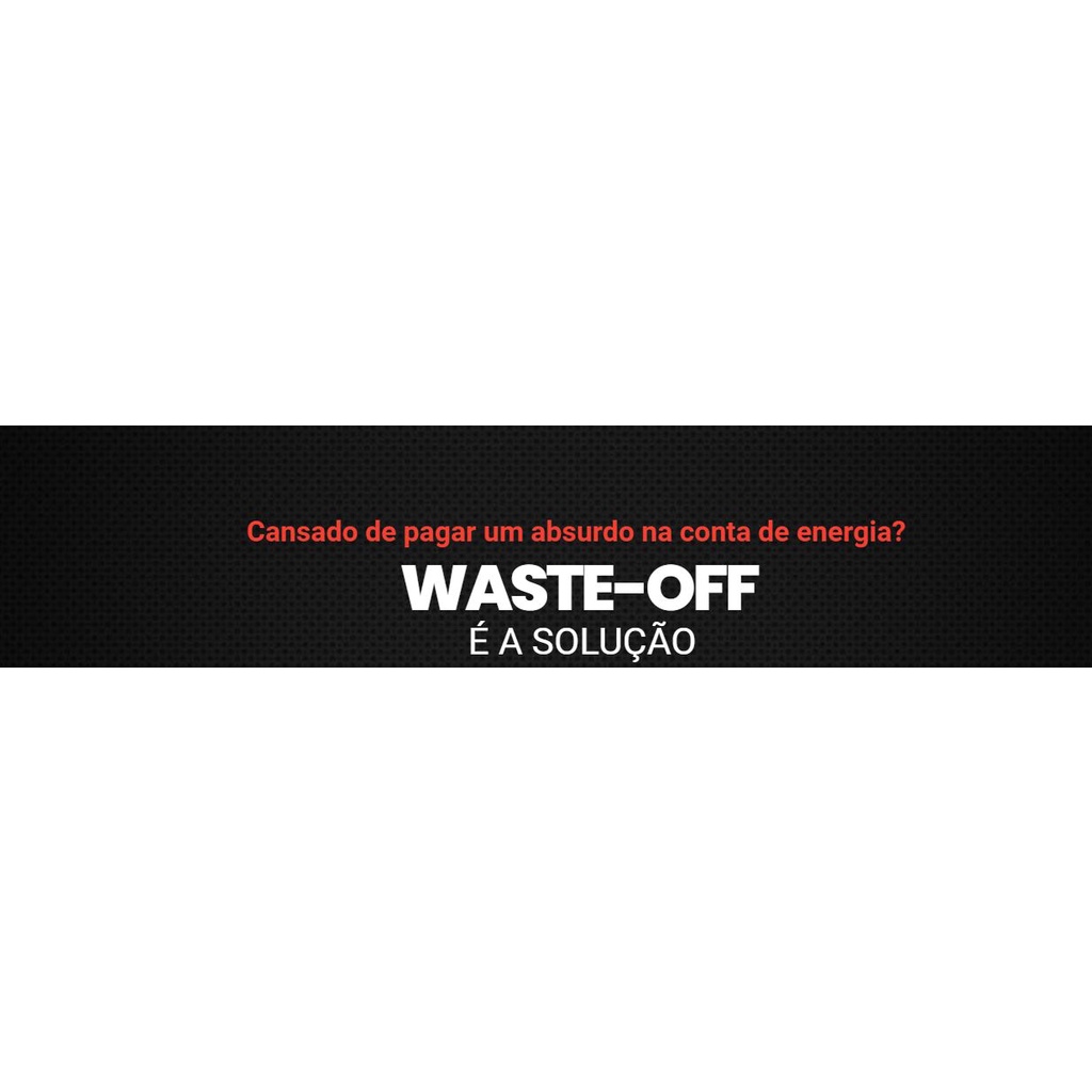 Waste-off, Redutor de Energia, Produto Nacional com 1 ano de Garantia, resultados garantidos ou seu dinheiro de volta.