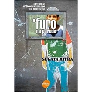 FURO NA PAREDE - SISTEMAS AUTO-ORGANIZADOS EM EDUCAÇAO, O autor SUGATA MITRA