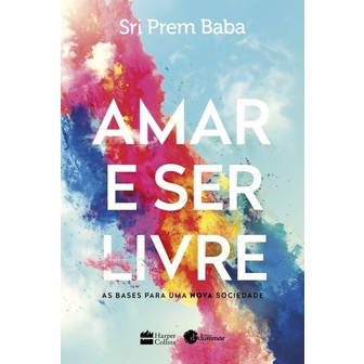 Amar e ser livre: As bases para uma nova sociedade, de Sri Prem Baba