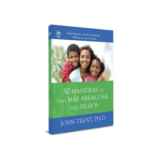 30 Maneiras de uma Mãe Abençoar seus Filhos | John Trent, PH