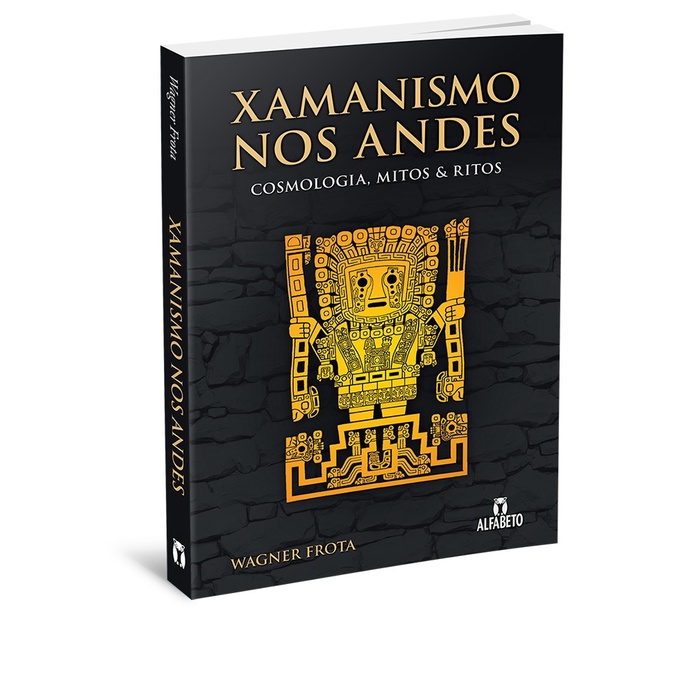 Xamanismo nos Ande - Cosmologia, Mitos e Ritos por Wagner Frota - Cerimonias e Rituais Xamãs