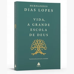 Vida, a grande escola de Deus | Hernandes Dias Lopes