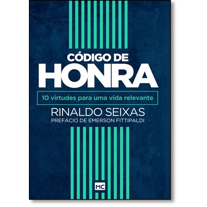 Código de Honra: 10 Virtudes Para Uma Vida Relevante