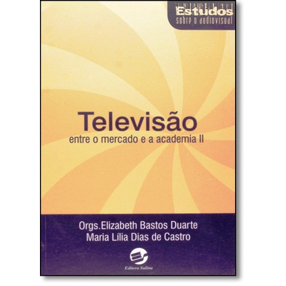 Televisão: Entre o Mercado e a Academia - Vol.2 - Coleção Estudos Sobre Audiovisual