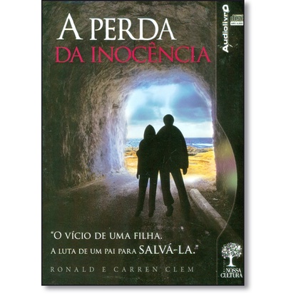 Perda da Inocência, A: O Vício de uma Filha. A Luta de um Pai Para Salvá-la - Audiolivro