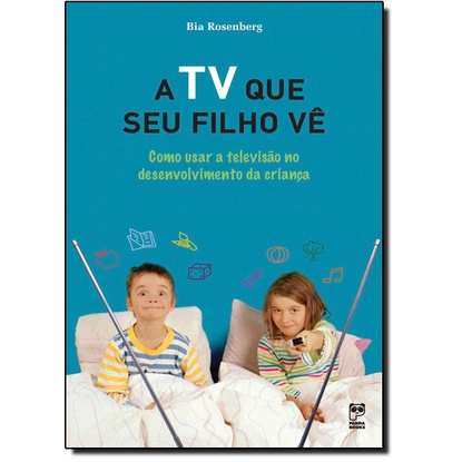 Tv que Seu Filho Vê, A: Como Usar a Televisão no Desenvolvimento da Criança