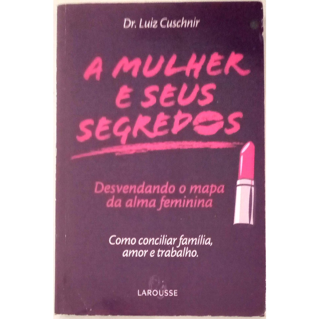 Livro A Mulher E Seus Segredos - Desvendando O Mapa Da Alma Feminina - Como Conciliar, Família, Amor E  Trabalho - (usado)