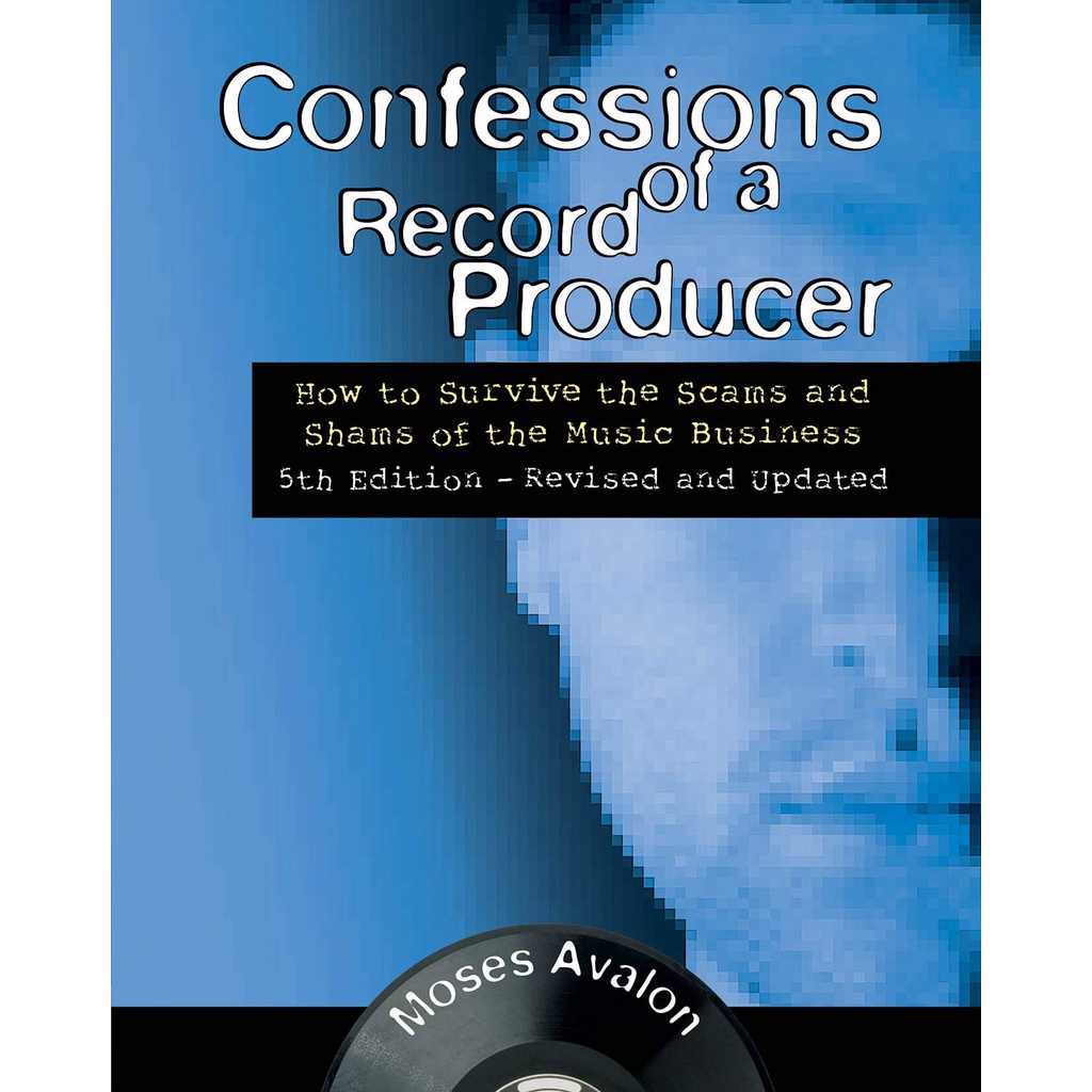 Confessions of a Record Producer: How to Survive the Scams and Shams of the Music Business
