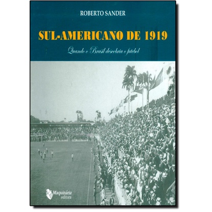 Sul-americano de 1919: Quando o Brasil Descobriu o Futebol