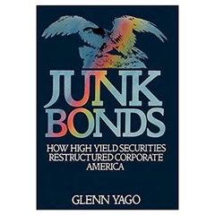 Junk Bonds How High Yield Securities Restructured Corporate America de Glenn Yago 4543349