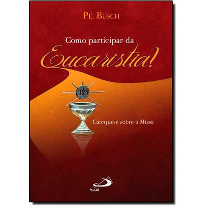 Como Participar da Eucaristia?: Catequese Sobre a Missa