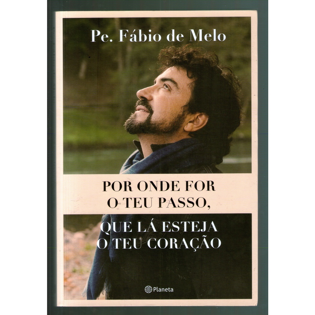 Livro: Por Onde For o teu Passo, que lá Esteja o teu Coração - Pe. Fábio de Melo - Seminovo