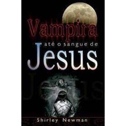 Vampira Até o Sangue de Jesus - Shirley Newman