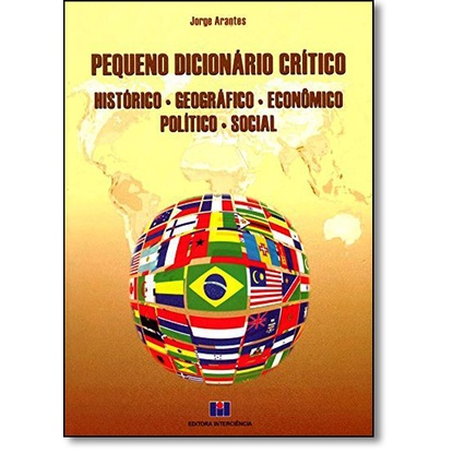 Pequeno Dicionário Crítico: Histórico, Geográfico, Econômico, Político e Social