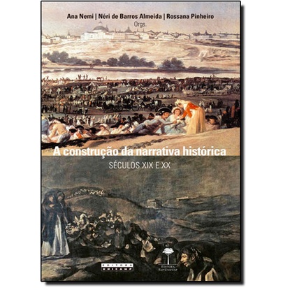 Construção da Narrativa Histórica, A: Séculos Xix e Xx