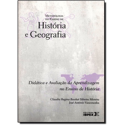 Didático e Avaliação da Aprendizagem no Ensino de História - Coleção Metodologia do Ensino de História e Geograf