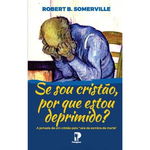 Se Sou Cristão Porque Estou Deprimido? | Robert B. Somerville