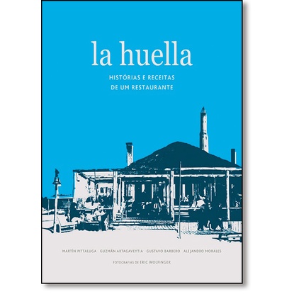 La huella: histórias e receitas de um restaurante